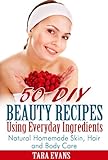50 Diy Beauty Recipes Using Everyday Ingredients: Natural, Homemade Skin, Hair And Body Care 50 Diy Beauty Recipes Using Everyday Ingredients: Natural, Homemade Skin, Hair And Body Care