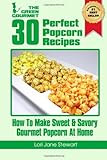 30 Perfect Popcorn Recipes : How To Make Sweet & Savory Gourmet Popcorn At Home (Volume 1) 30 Perfect Popcorn Recipes : How To Make Sweet & Savory Gourmet Popcorn At Home (Volume 1)