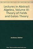 Lectures In Abstract Algebra, Volume Iii: Theory Of Fields And Galois Theory Lectures In Abstract Algebra, Volume Iii: Theory Of Fields And Galois Theory