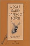 Moose In The Water/Bamboo On The Bench : A Journal And A Journey Moose In The Water/Bamboo On The Bench : A Journal And A Journey