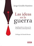 Las Ideas En La Guerra: Justificación Y Crítica En La Colombia Contemporánea (Spanish Edition)