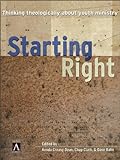 Starting Right: Thinking Theologically About Youth Ministry Starting Right: Thinking Theologically About Youth Ministry