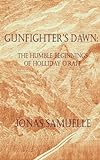 Gunfighter's Dawn: The Humble Beginnings Of Holliday O'raff (The Holliday Chronicles: A Trilogy Of Eulogies) Gunfighter's Dawn: The Humble Beginnings Of Holliday O'raff (The Holliday Chronicles: A Trilogy Of Eulogies)