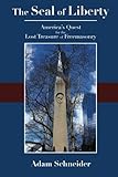 The Seal Of Liberty: America's Quest For The Lost Treasure Of Freemasonry The Seal Of Liberty: America's Quest For The Lost Treasure Of Freemasonry