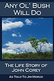 Any Ol' Bush Will Do: The Life Story Of John Corey