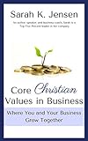 Core Christian Values In Business: Where You And Your Business Grow Together