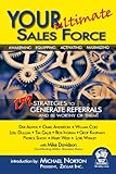 Your Ultimate Sales Force - 159 Strategies To Generate Referrals And Be Worthy Of Them Your Ultimate Sales Force - 159 Strategies To Generate Referrals And Be Worthy Of Them