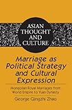 Marriage As Political Strategy And Cultural Expression: Mongolian Royal Marriages From World Empire To Yuan Dynasty (Asian Thought And Culture)