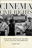 Cinema Civil Rights: Regulation, Repression, And Race In The Classical Hollywood Era Cinema Civil Rights: Regulation, Repression, And Race In The Classical Hollywood Era