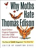 Why Moths Hate Thomas Edison: And Other Urgent Inquiries Into The Odd Nature Of Nature (Outside Books) Why Moths Hate Thomas Edison: And Other Urgent Inquiries Into The Odd Nature Of Nature (Outside Books)