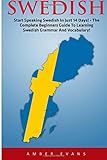 Swedish: Start Speaking Swedish In Just 14 Days! - The Complete Beginners Guide To Learning Swedish Grammar And Vocabulary! (Swedish Language, Swedish Edition, Language Learning) Swedish: Start Speaking Swedish In Just 14 Days! - The Complete Beginners Guide To Learning Swedish Grammar And Vocabulary! (Swedish Language, Swedish Edition, Language Learning)