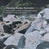 Forests, Rocks, Torrents: Norwegian And Swiss Landscape Paintings From The Lunde Collection (National Gallery London)