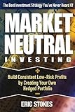 Market Neutral Investing: Build Consistent Low-Risk Profits By Creating Your Own Hedged Portfolio Market Neutral Investing: Build Consistent Low-Risk Profits By Creating Your Own Hedged Portfolio