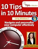 10 Tips In 10 Minutes Using Windows 7 (Tips In Minutes Using Windows 7 & Office 2010) 10 Tips In 10 Minutes Using Windows 7 (Tips In Minutes Using Windows 7 & Office 2010)