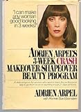 Adrien Arpel's Three Week Crash Makeover/Shapeover Beauty Program Adrien Arpel's Three Week Crash Makeover/Shapeover Beauty Program