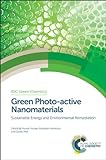 Green Photo-Active Nanomaterials: Sustainable Energy And Environmental Remediation (Rsc Green Chemistry)