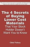 The 4 Secrets Of Buying Lower Cost Materials: That Your Stock Holder Doesn't Want You To Know