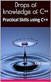 Drops Of Knowledge Of C++: Practical Skills Using C++ Drops Of Knowledge Of C++: Practical Skills Using C++