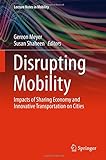 Disrupting Mobility: Impacts Of Sharing Economy And Innovative Transportation On Cities (Lecture Notes In Mobility) Disrupting Mobility: Impacts Of Sharing Economy And Innovative Transportation On Cities (Lecture Notes In Mobility)