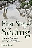 First Steps To Seeing: A Path Towards Living Attentively