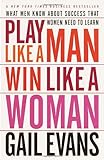 Play Like A Man, Win Like A Woman: What Men Know About Success That Women Need To Learn Play Like A Man, Win Like A Woman: What Men Know About Success That Women Need To Learn