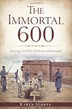 The Immortal 600:: Surviving Civil War Charleston And Savannah (Civil War Series) The Immortal 600:: Surviving Civil War Charleston And Savannah (Civil War Series)