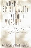 Gospel Spirituality And Catholic Worship: Integrating Your Personal Prayer Life And Liturgical Experience