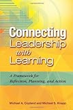 Connecting Leadership With Learning: A Framework For Reflection, Planning, And Action Connecting Leadership With Learning: A Framework For Reflection, Planning, And Action
