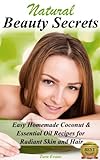Natural Beauty Secrets: Easy Homemade Coconut & Essential Oil Recipes For Radiant Skin And Hair Natural Beauty Secrets: Easy Homemade Coconut & Essential Oil Recipes For Radiant Skin And Hair