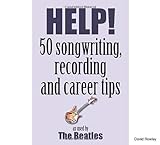 Help! 50 Songwriting, Recording And Career Tips Used By The Beatles