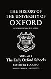 The History Of The University Of Oxford: Volume I: The Early Oxford Schools The History Of The University Of Oxford: Volume I: The Early Oxford Schools