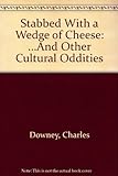 Stabbed With A Wedge Of Cheese...and Other Cultural Oddities Stabbed With A Wedge Of Cheese...and Other Cultural Oddities