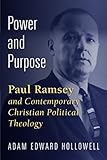 Power And Purpose: Paul Ramsey And Contemporary Christian Political Theology Power And Purpose: Paul Ramsey And Contemporary Christian Political Theology