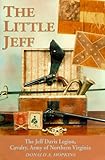 The Little Jeff: The Jeff Davis Legion, Cavalry Army Of Northern Virginia