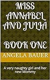 Miss Annabel And Julia  Book One: A Very Naughty Girl And Her New Mommy