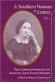 A Southern Woman Of Letters: The Correspondence Of Augusta Jane Evans Wilson, 1859-1906 (Women's Diaries And Letters Of The South)