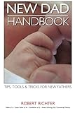 New Dad Handbook: Tips, Tools & Tricks For New Fathers New Dad Handbook: Tips, Tools & Tricks For New Fathers