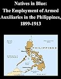 Natives In Blue: The Employment Of Armed Auxiliaries In The Philippines, 1899-1913